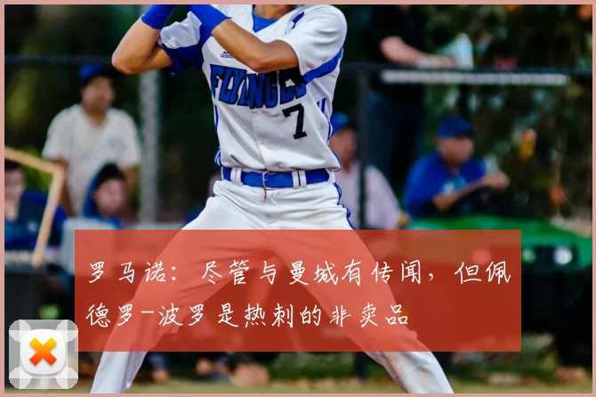 罗马诺：尽管与曼城有传闻，但佩德罗-波罗是热刺的非卖品