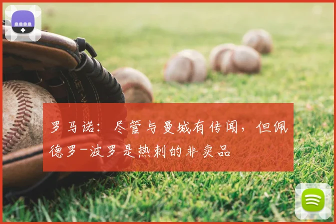 罗马诺:尽管与曼城有传闻,但佩德罗-波罗是热刺的非卖品