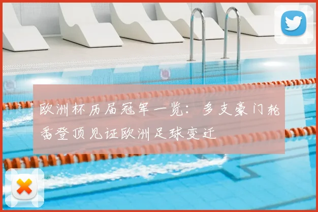 欧洲杯历届冠军一览:多支豪门轮番登顶见证欧洲足球变迁