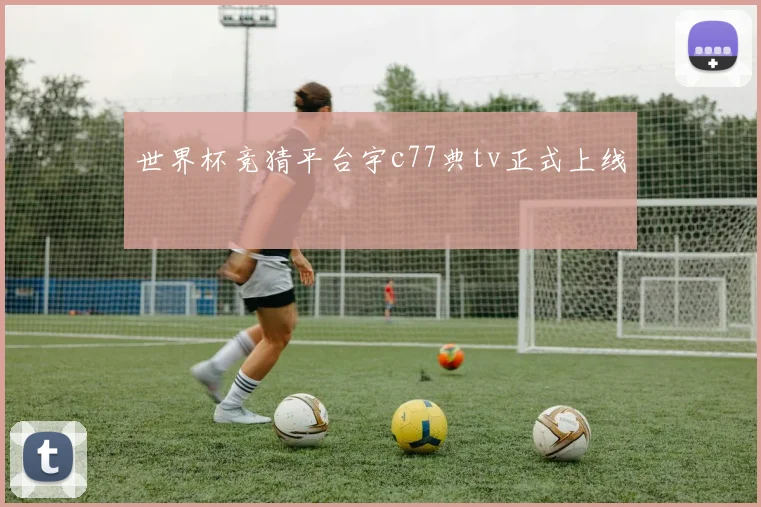 世界杯竞猜平台宇c77典tv正式上线